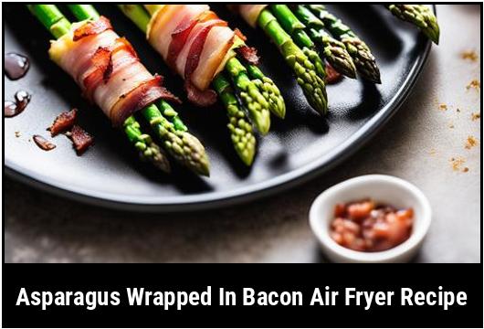 asparagus wrapped in bacon air fryer recipe