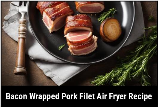 bacon wrapped pork filet air fryer recipe