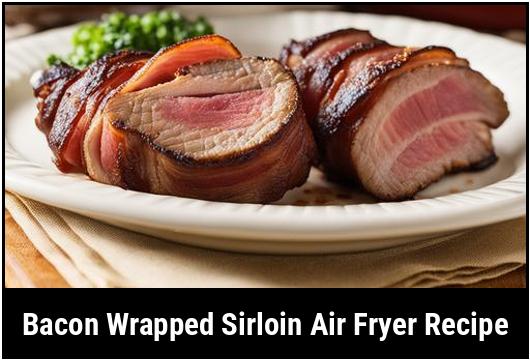 bacon wrapped sirloin air fryer recipe