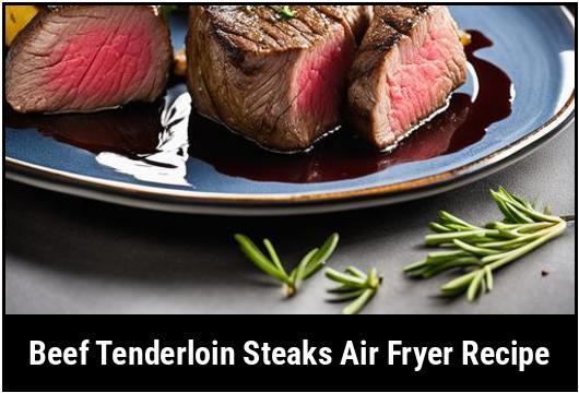 Beef Tenderloin Steaks Air Fryer Recipe A Comprehensive Guide 