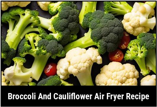 broccoli and cauliflower air fryer recipe