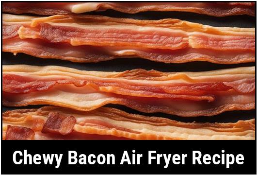 chewy bacon air fryer recipe