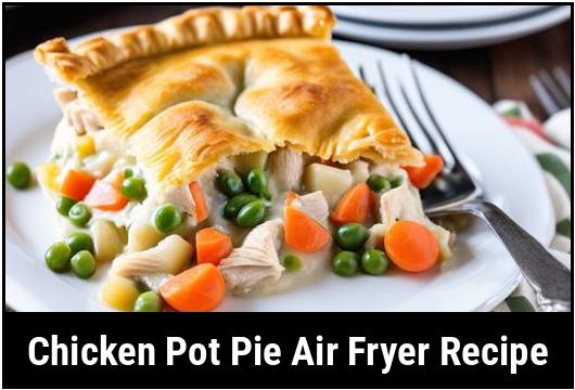 chicken pot pie air fryer recipe