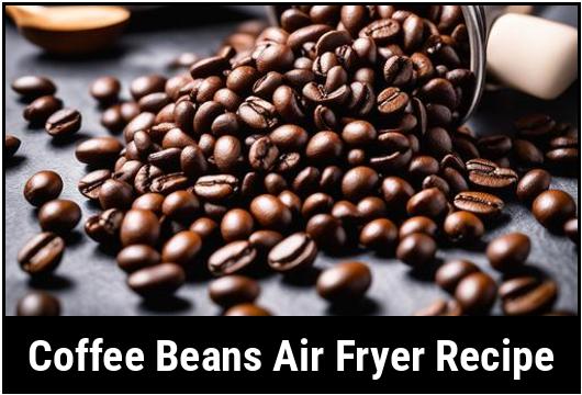 coffee beans air fryer recipe
