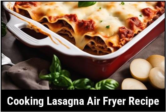 cooking lasagna air fryer recipe