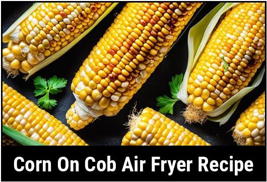 corn on cob air fryer recipe