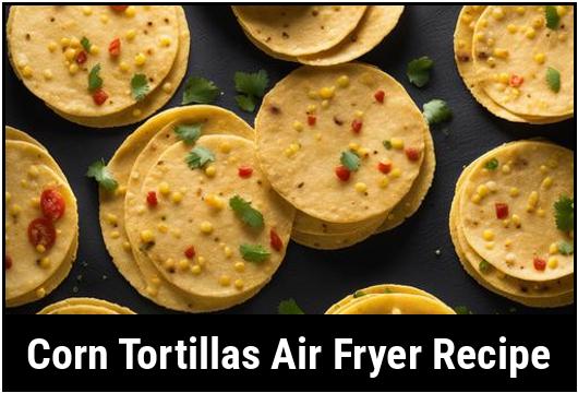 corn tortillas air fryer recipe