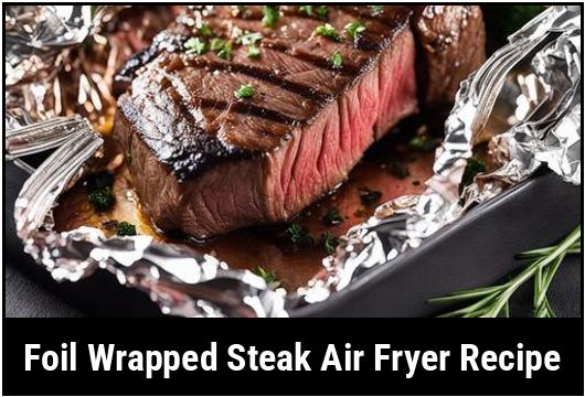 foil wrapped steak air fryer recipe