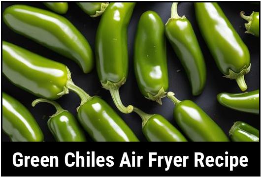 green chiles air fryer recipe