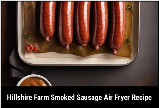hillshire farm smoked sausage air fryer recipe