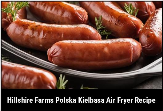 hillshire farms polska kielbasa air fryer recipe