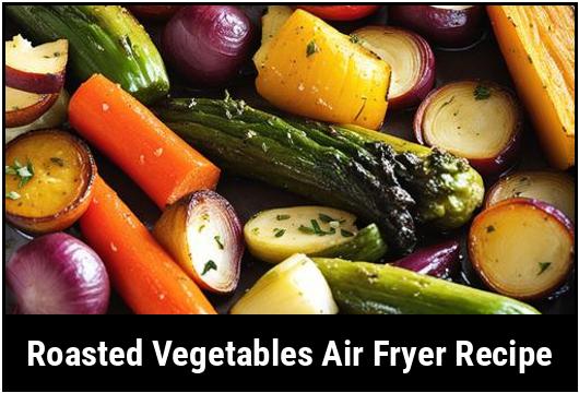 roasted vegetables air fryer recipe