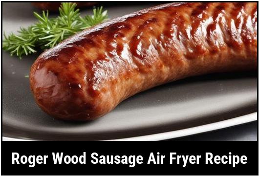 roger wood sausage air fryer recipe