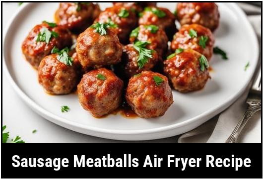 sausage meatballs air fryer recipe