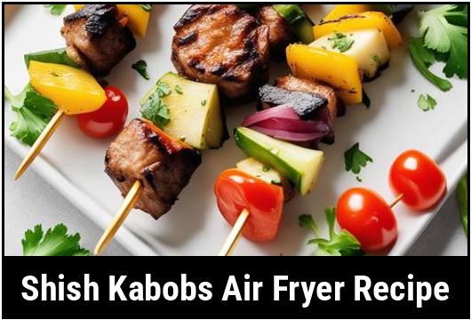 shish kabobs air fryer recipe