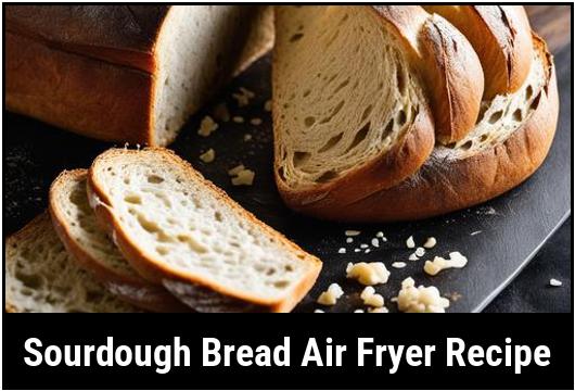sourdough bread air fryer recipe